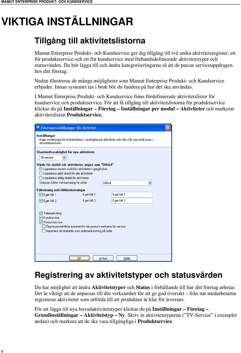 Nedan illustreras de många möjligheter som Mamut Enterprise Produkt- och Kundservice erbjuder. Innan systemet tas i bruk bör du fundera på hur det ska användas.