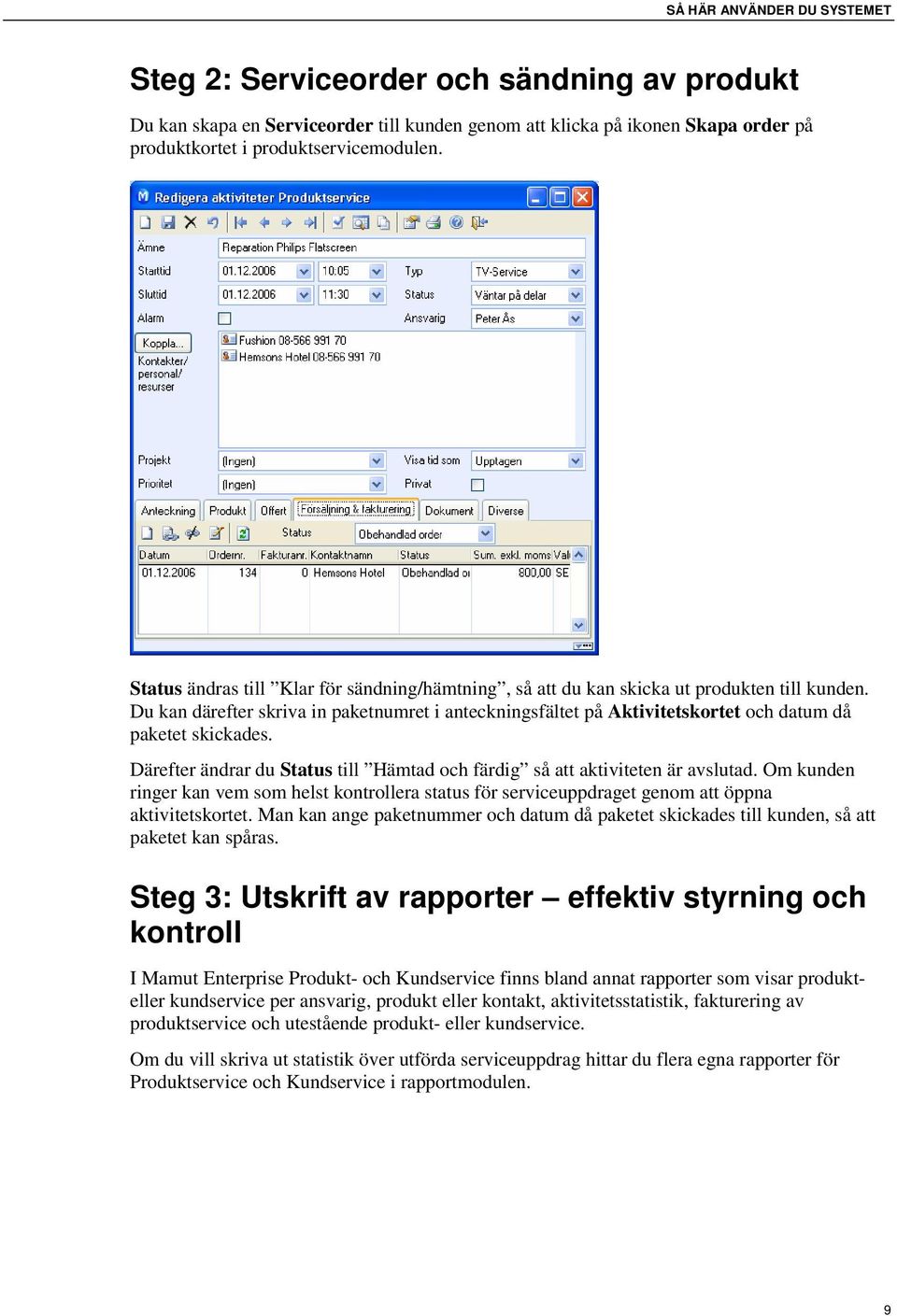 Du kan därefter skriva in paketnumret i anteckningsfältet på Aktivitetskortet och datum då paketet skickades. Därefter ändrar du Status till Hämtad och färdig så att aktiviteten är avslutad.
