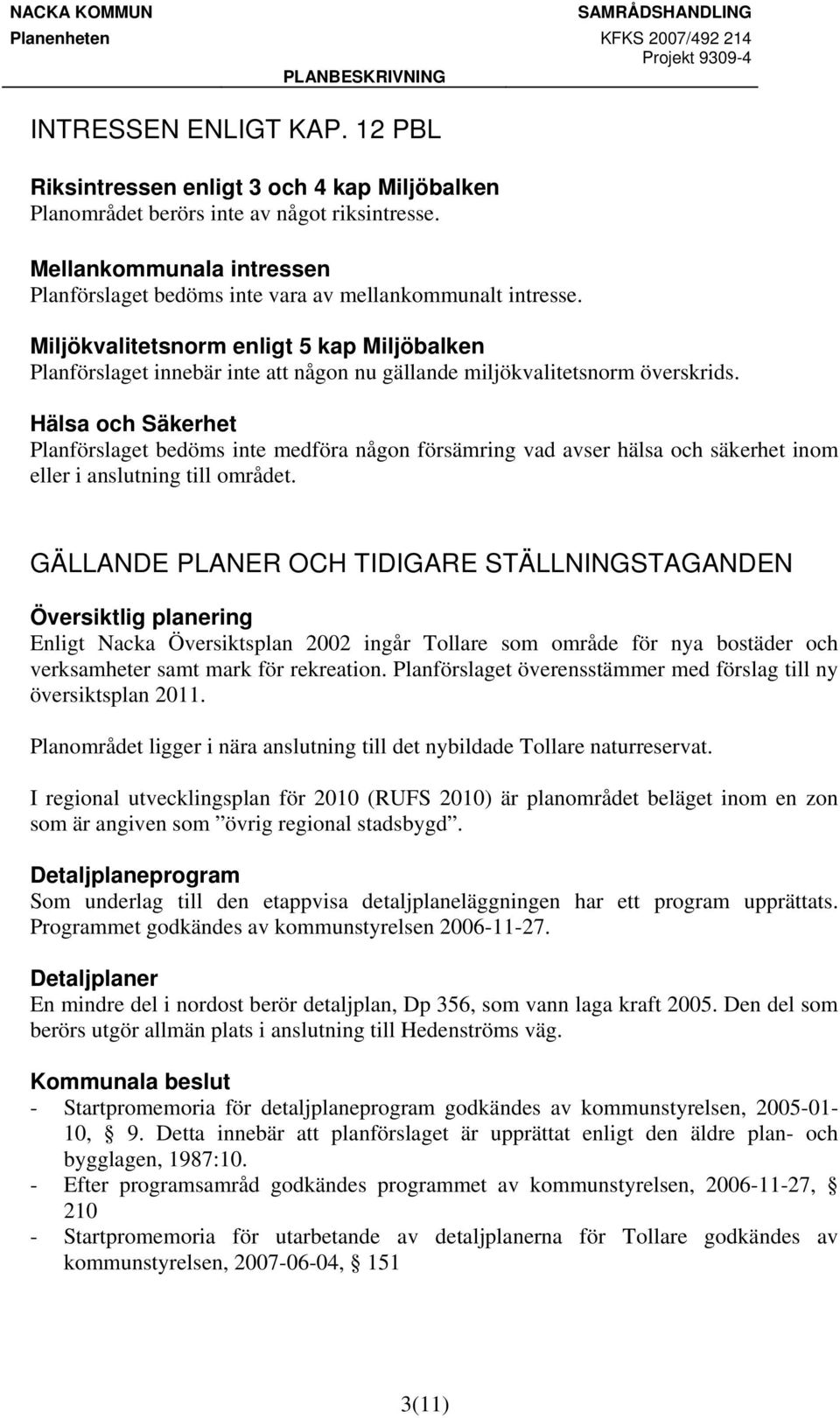 Miljökvalitetsnorm enligt 5 kap Miljöbalken Planförslaget innebär inte att någon nu gällande miljökvalitetsnorm överskrids.