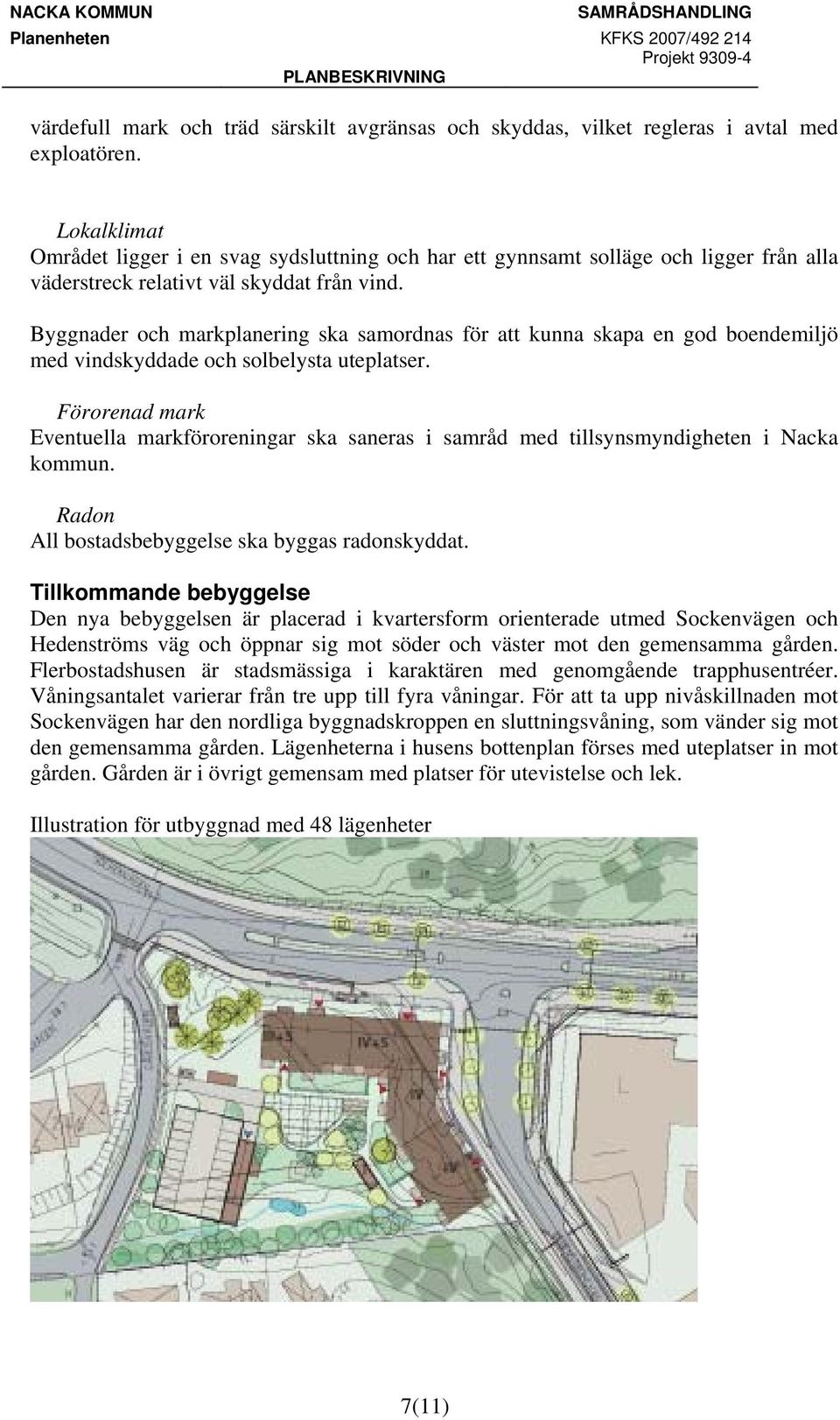 Byggnader och markplanering ska samordnas för att kunna skapa en god boendemiljö med vindskyddade och solbelysta uteplatser.