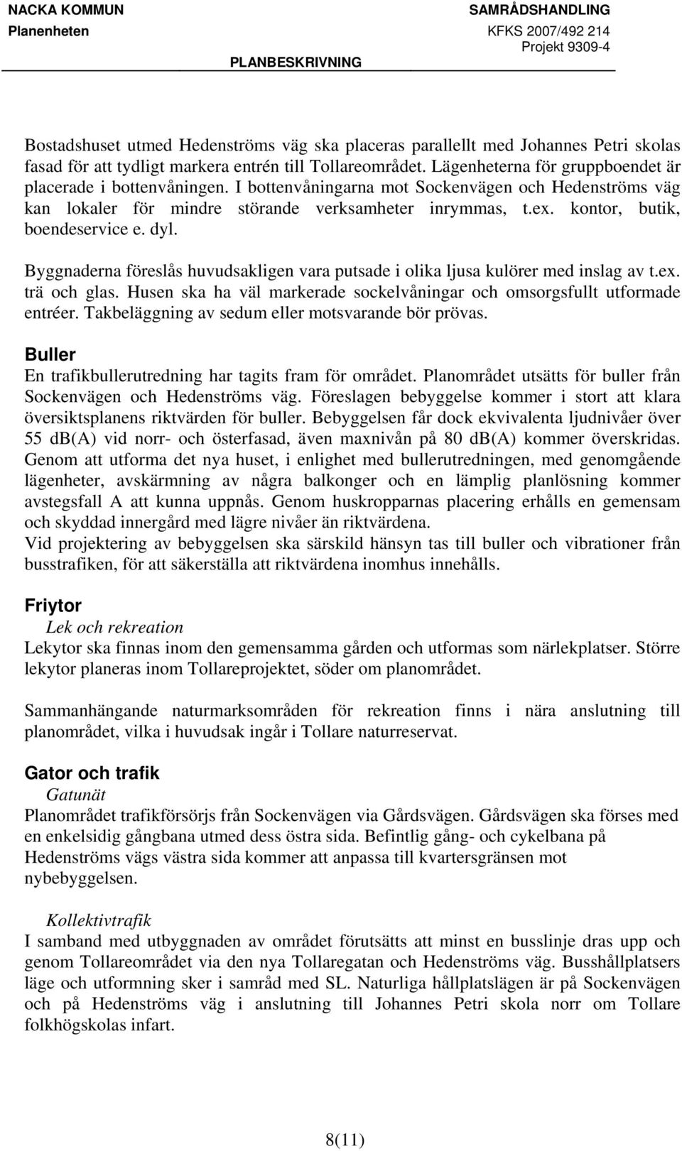 kontor, butik, boendeservice e. dyl. Byggnaderna föreslås huvudsakligen vara putsade i olika ljusa kulörer med inslag av t.ex. trä och glas.