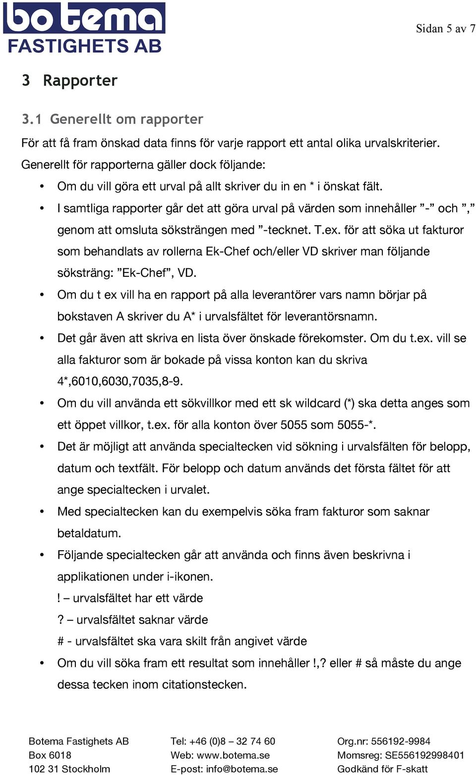 I samtliga rapporter går det att göra urval på värden som innehåller - och, genom att omsluta söksträngen med -tecknet. T.ex.