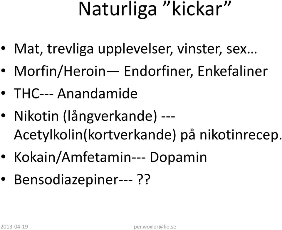 Nikotin (långverkande) --- Acetylkolin(kortverkande) på