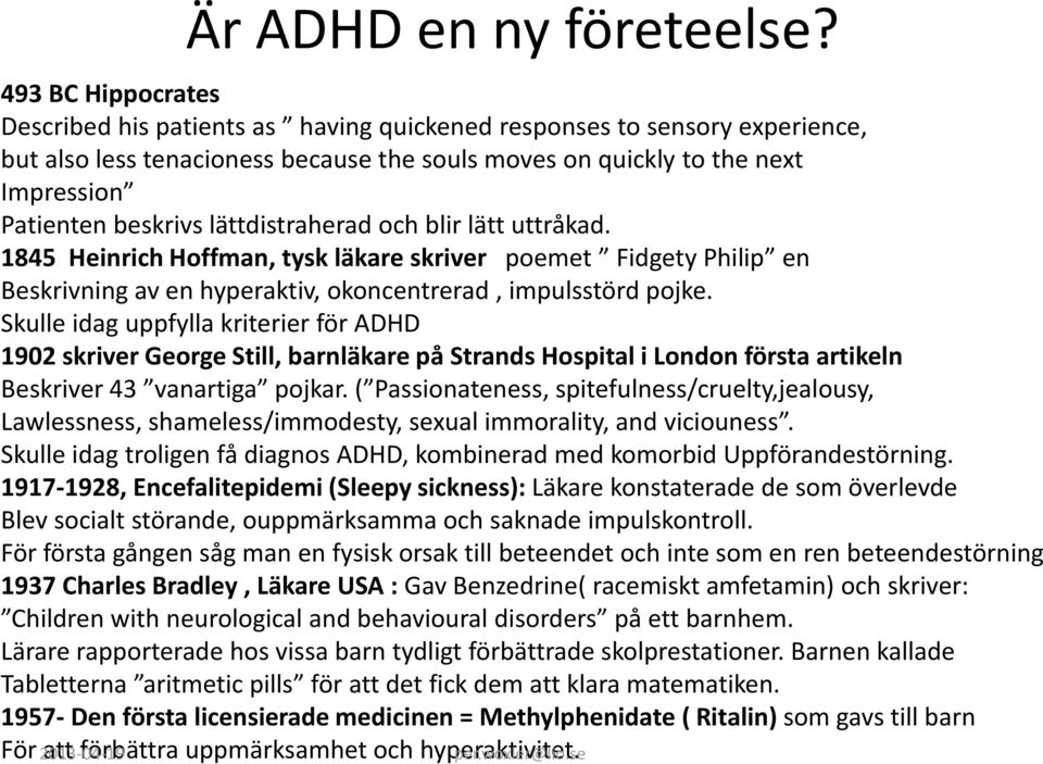 lättdistraherad och blir lätt uttråkad. 1845 Heinrich Hoffman, tysk läkare skriver poemet Fidgety Philip en Beskrivning av en hyperaktiv, okoncentrerad, impulsstörd pojke.