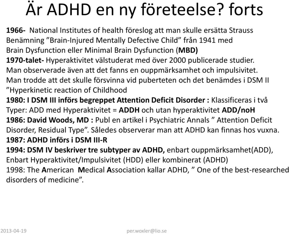 (MBD) 1970-talet- Hyperaktivitet välstuderat med över 2000 publicerade studier. Man observerade även att det fanns en ouppmärksamhet och impulsivitet.