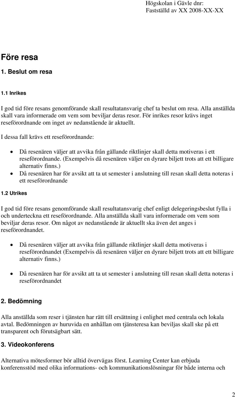 I dessa fall krävs ett reseförordnande: Då resenären väljer att avvika från gällande riktlinjer skall detta motiveras i ett reseförordnande.