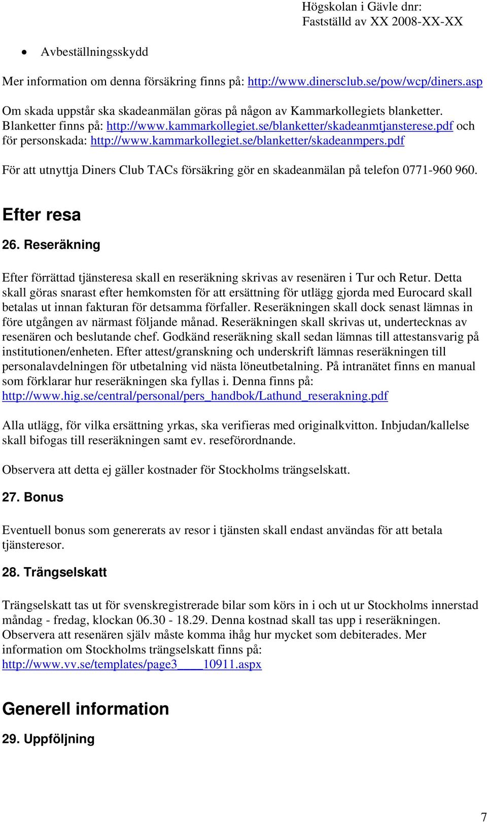 pdf För att utnyttja Diners Club TACs försäkring gör en skadeanmälan på telefon 0771-960 960. Efter resa 26.