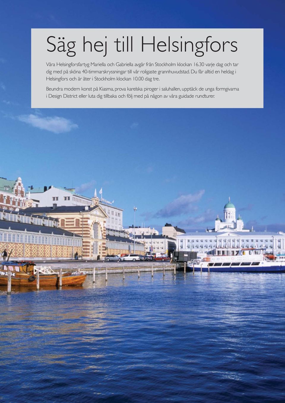 Du får alltid en heldag i Helsingfors och är åter i Stockholm klockan 10.00 dag tre.