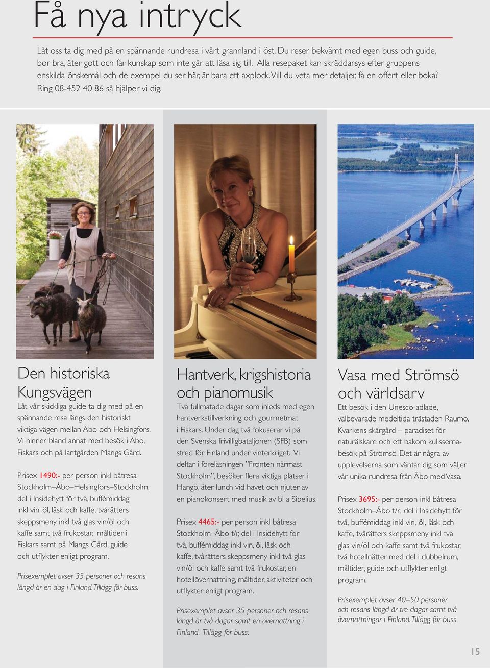 Den historiska Kungsvägen Låt vår skickliga guide ta dig med på en spännande resa längs den historiskt viktiga vägen mellan Åbo och Helsingfors.