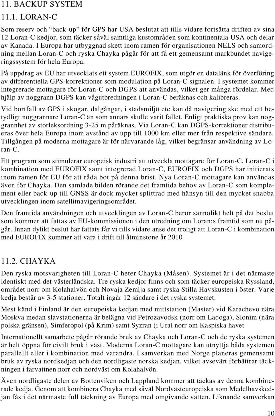 På uppdrag av EU har utvecklats ett system EUROFIX, som utgör en datalänk för överföring av differentiella GPS-korrektioner som modulation på Loran-C signalen.