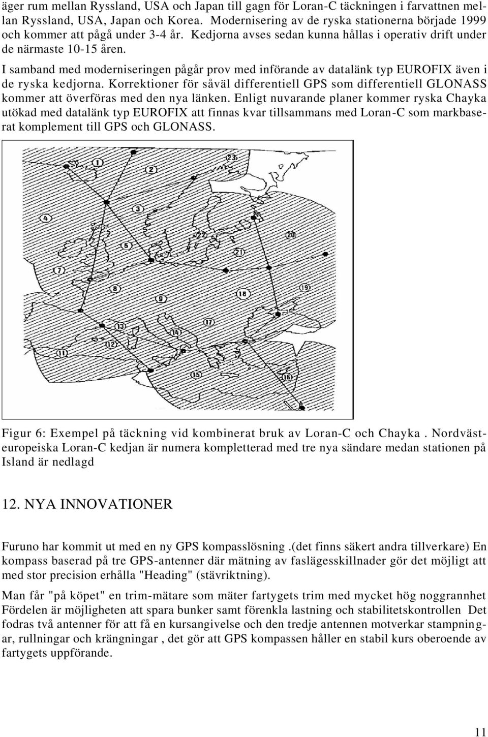 I samband med moderniseringen pågår prov med införande av datalänk typ EUROFIX även i de ryska kedjorna.