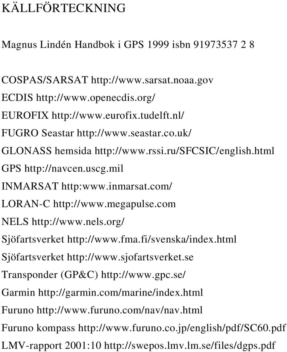 megapulse.com NELS http://www.nels.org/ Sjöfartsverket http://www.fma.fi/svenska/index.html Sjöfartsverket http://www.sjofartsverket.se Transponder (GP&C) http://www.gpc.