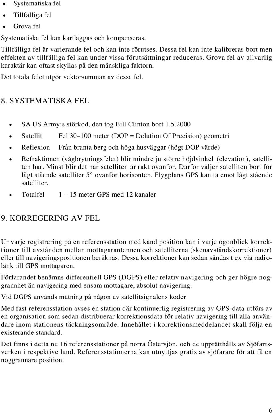 Det totala felet utgör vektorsumman av dessa fel. 8. SYSTEMATISKA FEL SA US Army:s störkod, den tog Bill Clinton bort 1.5.
