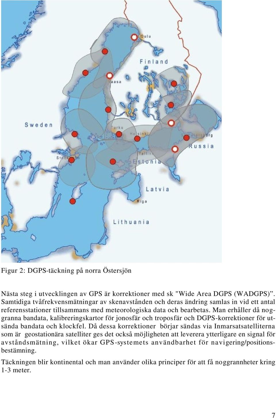 Man erhåller då noggranna bandata, kalibreringskartor för jonosfär och troposfär och DGPS-korrektioner för utsända bandata och klockfel.