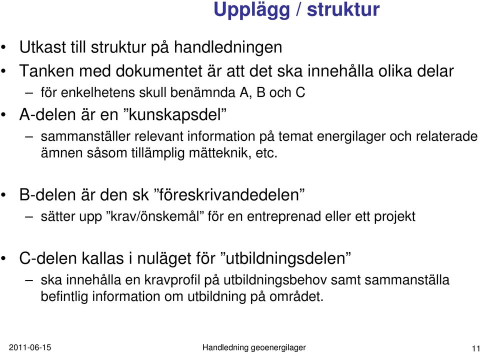 B-delen är den sk föreskrivandedelen sätter upp krav/önskemål för en entreprenad eller ett projekt C-delen kallas i nuläget för utbildningsdelen ska