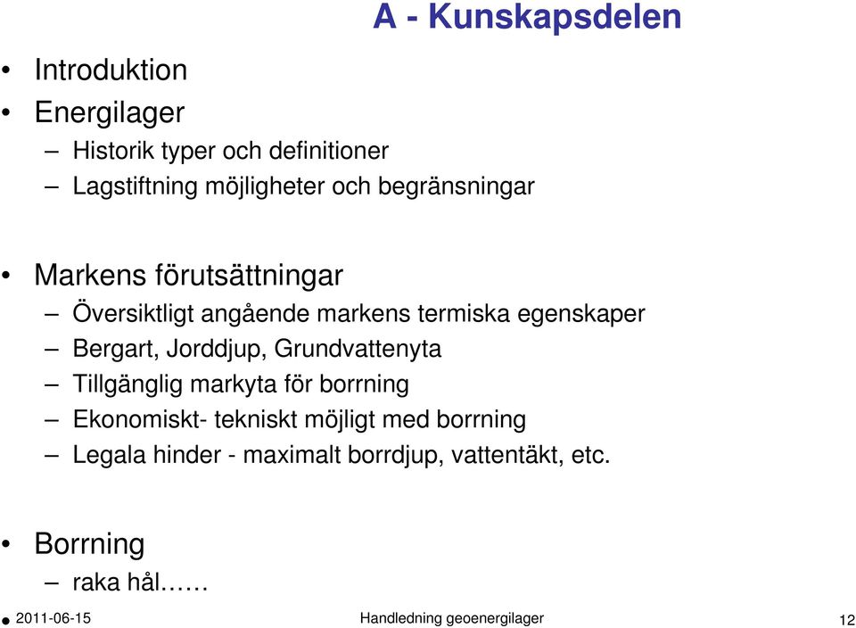 Jorddjup, Grundvattenyta Tillgänglig markyta för borrning Ekonomiskt- tekniskt möjligt med borrning