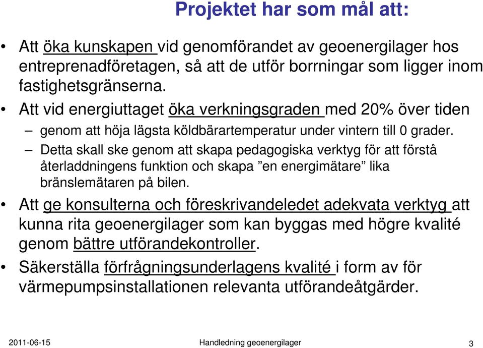 Detta skall ske genom att skapa pedagogiska verktyg för att förstå återladdningens funktion och skapa en energimätare lika bränslemätaren på bilen.