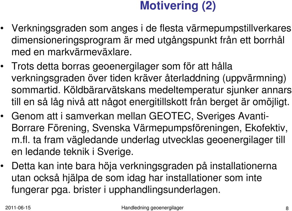 Köldbärarvätskans medeltemperatur sjunker annars till en så låg nivå att något energitillskott från berget är omöjligt.