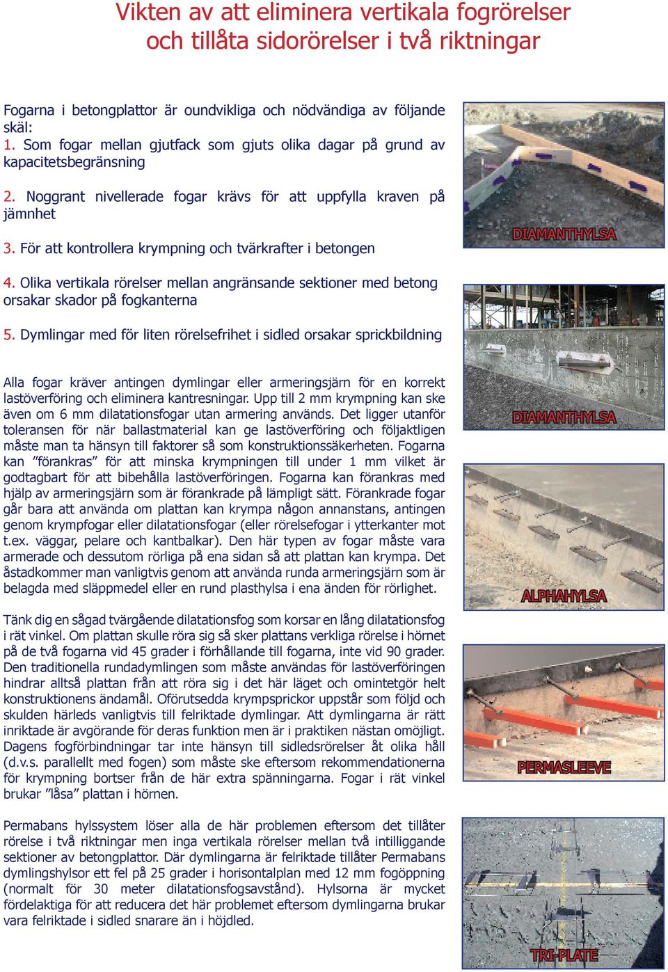 För att kontrollera krympning och tvärkrafter i betongen DIAMANTHYLSA 4. Olika vertikala rörelser mellan angränsande sektioner med betong orsakar skador på fogkanterna 5.