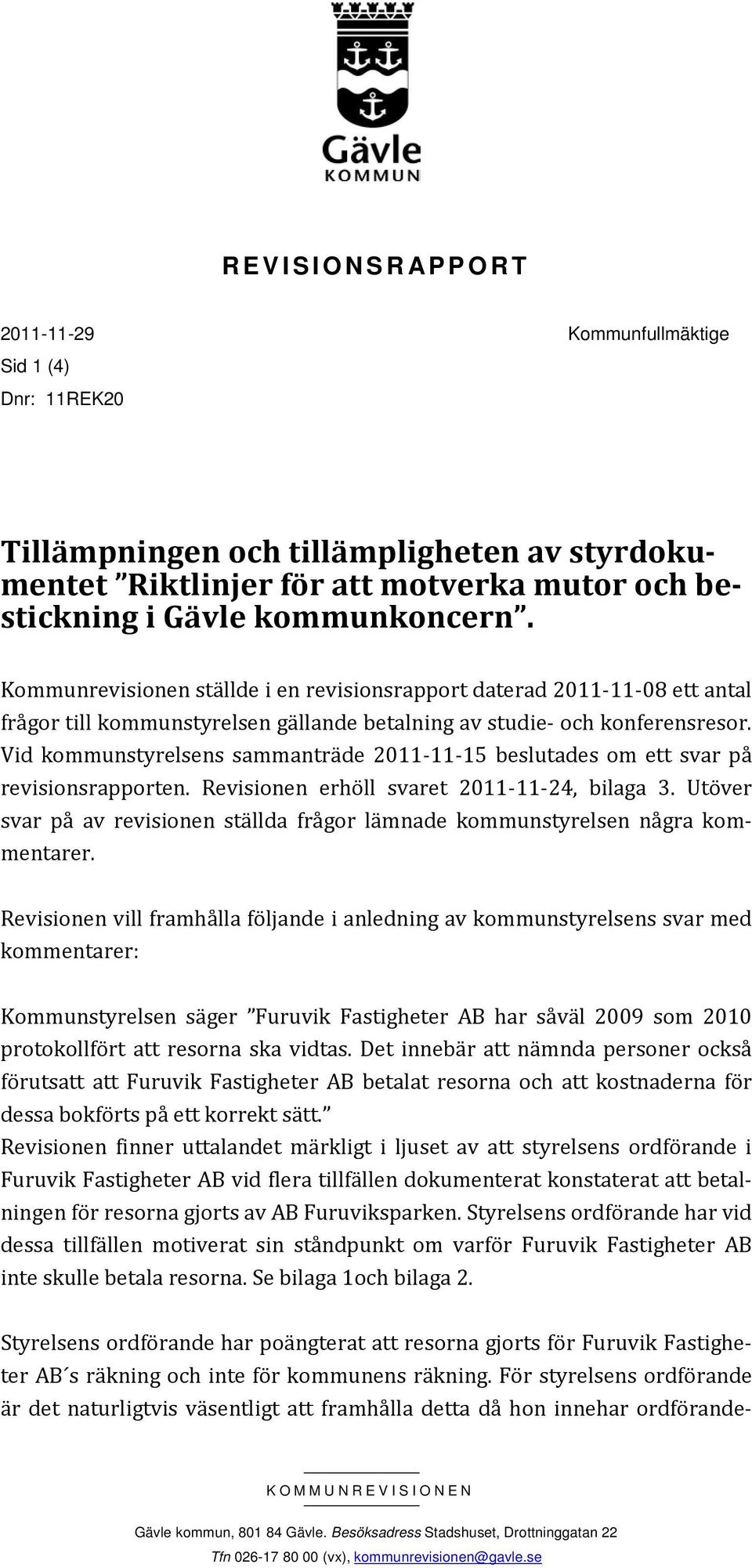 Vid kommunstyrelsens sammanträde 2011-11-15 beslutades om ett svar på revisionsrapporten. Revisionen erhöll svaret 2011-11-24, bilaga 3.