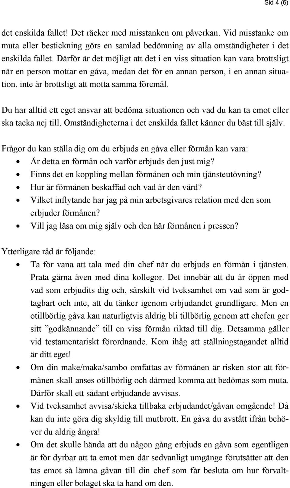 Du har alltid ett eget ansvar att bedöma situationen och vad du kan ta emot eller ska tacka nej till. Omständigheterna i det enskilda fallet känner du bäst till själv.