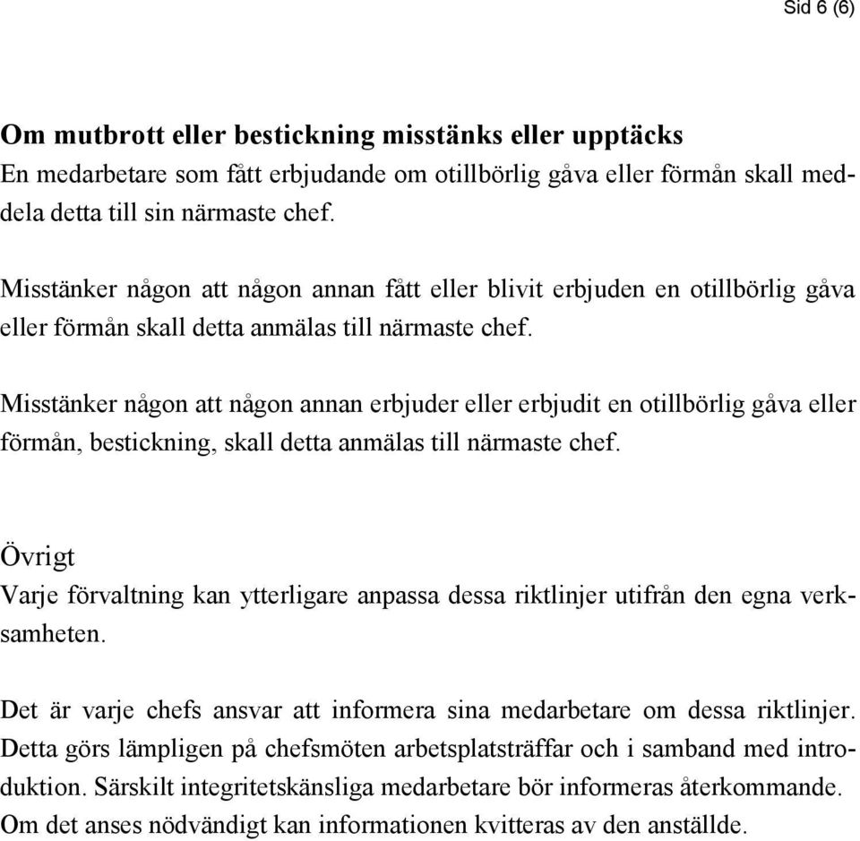 Misstänker någon att någon annan erbjuder eller erbjudit en otillbörlig gåva eller förmån, bestickning, skall detta anmälas till närmaste chef.