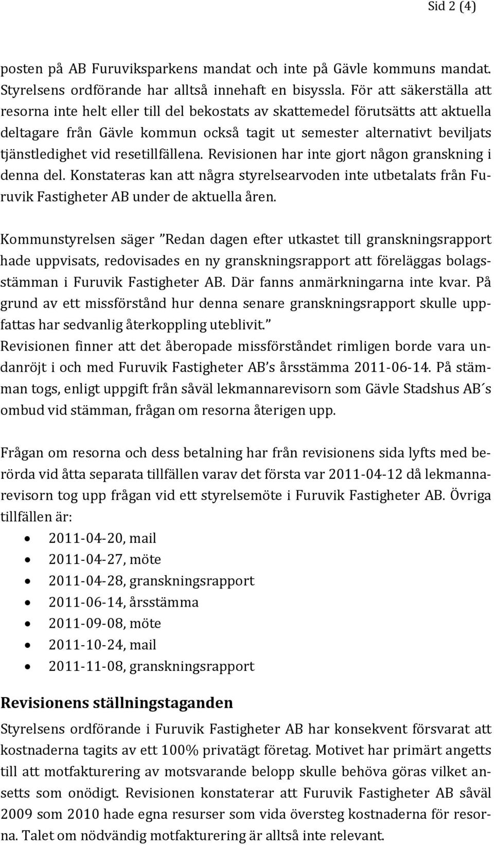 resetillfällena. Revisionen har inte gjort någon granskning i denna del. Konstateras kan att några styrelsearvoden inte utbetalats från Furuvik Fastigheter AB under de aktuella åren.