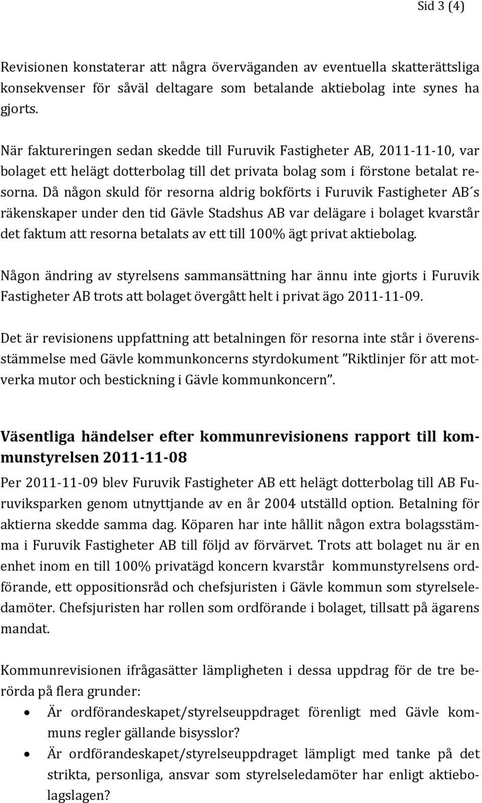 Då någon skuld för resorna aldrig bokförts i Furuvik Fastigheter AB s räkenskaper under den tid Gävle Stadshus AB var delägare i bolaget kvarstår det faktum att resorna betalats av ett till 100% ägt