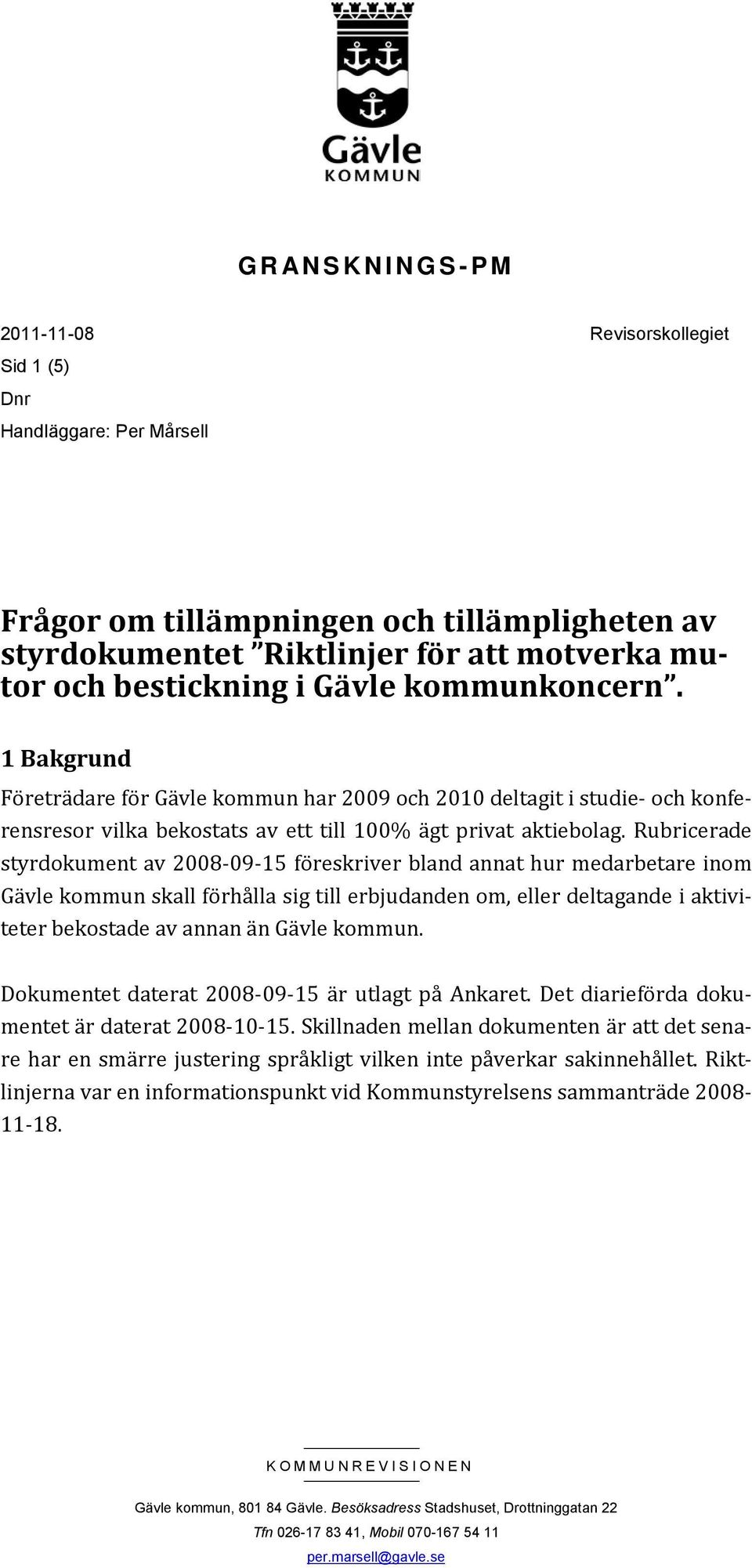 Rubricerade styrdokument av 2008-09-15 föreskriver bland annat hur medarbetare inom Gävle kommun skall förhålla sig till erbjudanden om, eller deltagande i aktiviteter bekostade av annan än Gävle