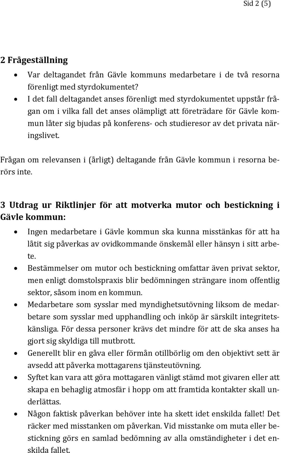 privata näringslivet. Frågan om relevansen i (årligt) deltagande från Gävle kommun i resorna berörs inte.