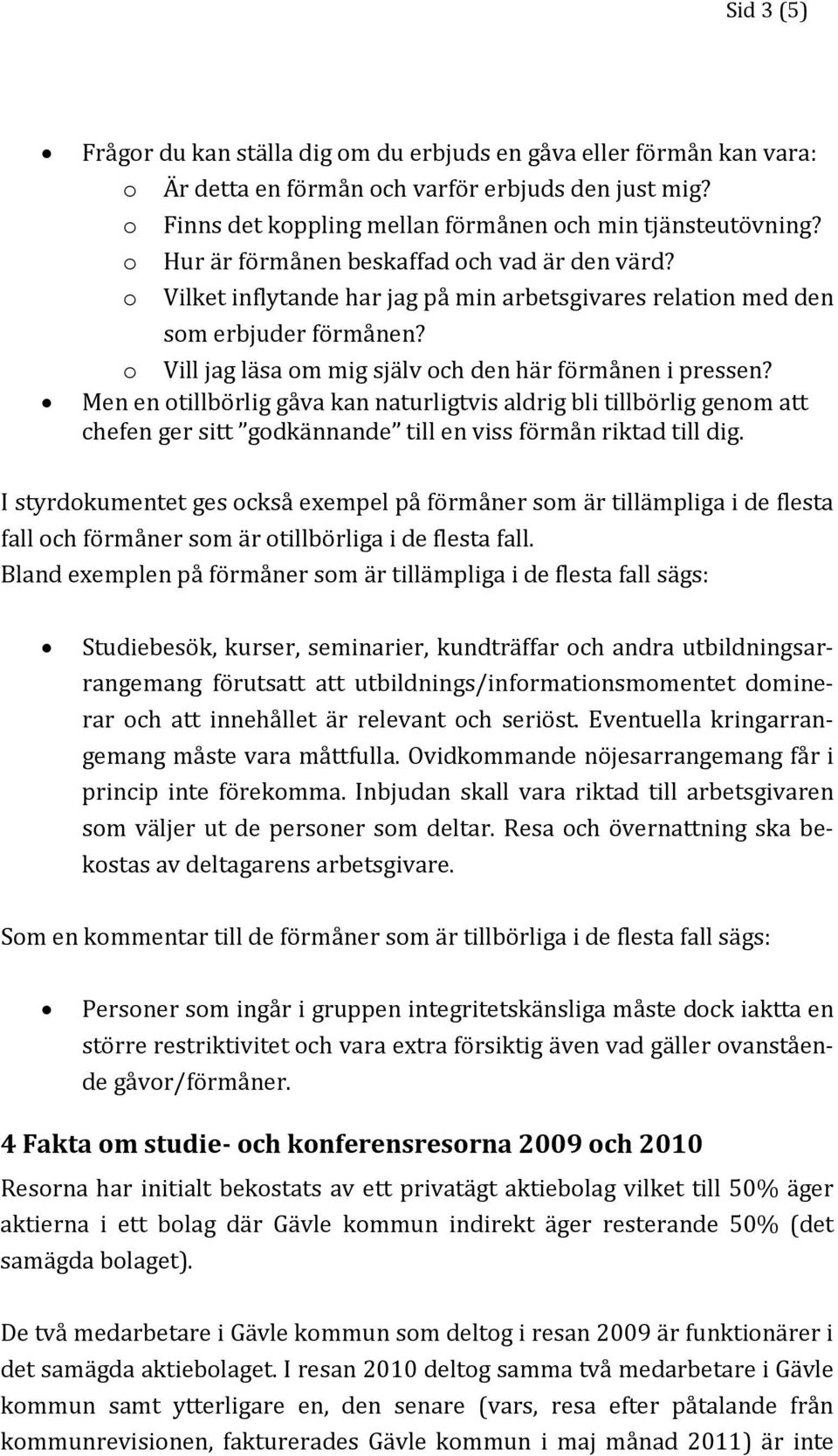 Men en otillbörlig gåva kan naturligtvis aldrig bli tillbörlig genom att chefen ger sitt godkännande till en viss förmån riktad till dig.