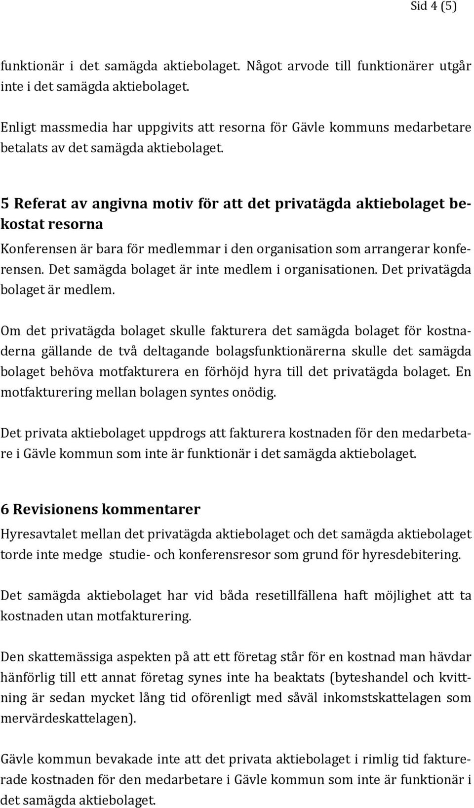 5 Referat av angivna motiv för att det privatägda aktiebolaget bekostat resorna Konferensen är bara för medlemmar i den organisation som arrangerar konferensen.