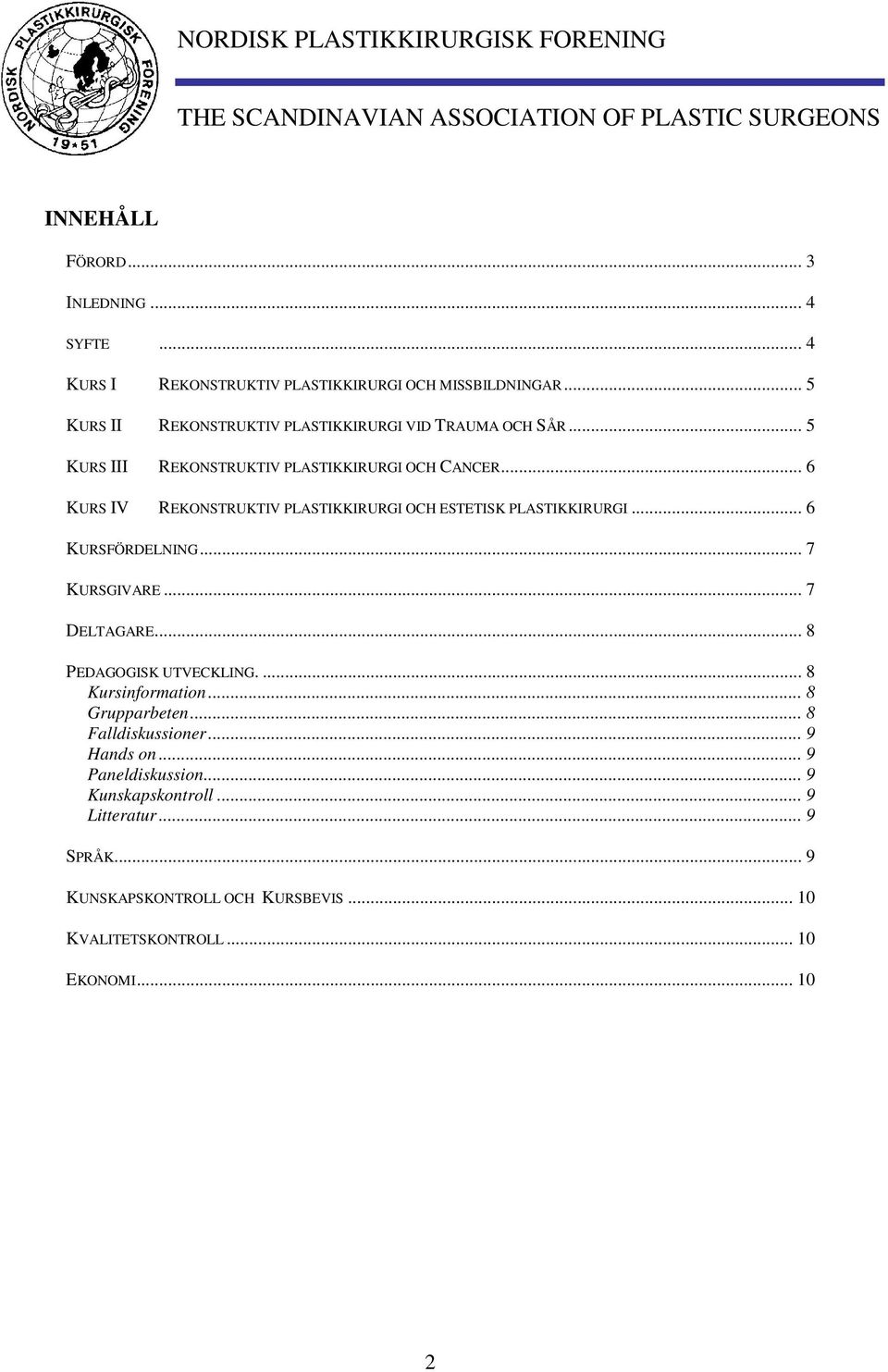 .. 6 KURS IV REKONSTRUKTIV PLASTIKKIRURGI OCH ESTETISK PLASTIKKIRURGI... 6 KURSFÖRDELNING... 7 KURSGIVARE... 7 DELTAGARE... 8 PEDAGOGISK UTVECKLING.