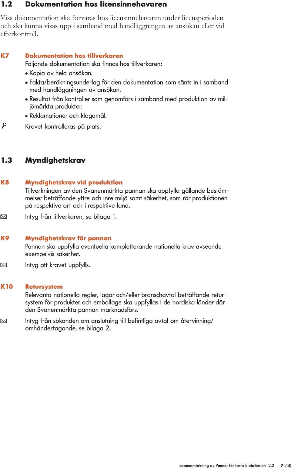 l Fakta/beräkningsunderlag för den dokumentation som sänts in i samband med handläggningen av ansökan. l Resultat från kontroller som genomförs i samband med produktion av miljömärkta produkter.