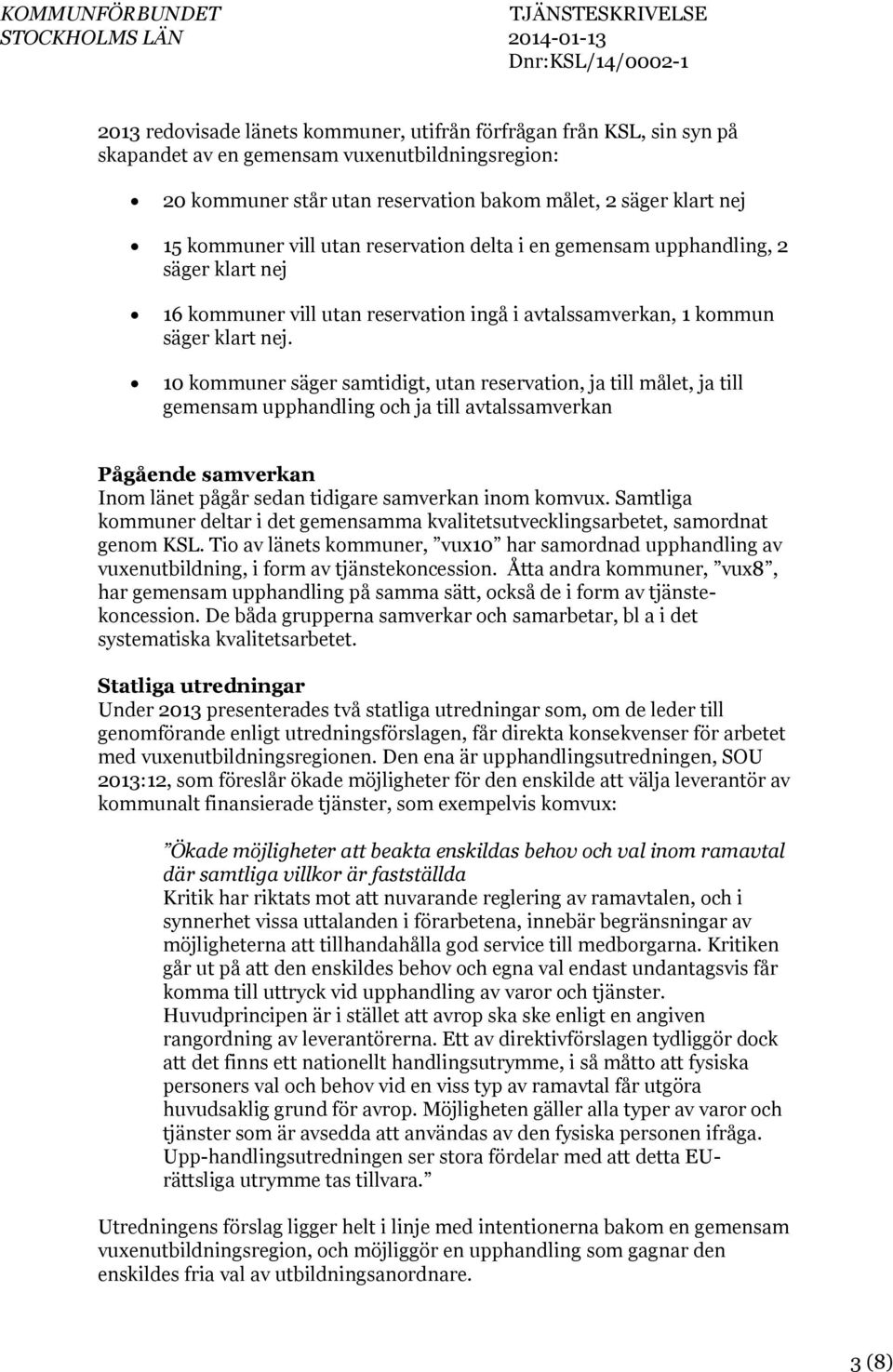 10 kommuner säger samtidigt, utan reservation, ja till målet, ja till gemensam upphandling och ja till avtalssamverkan Pågående samverkan Inom länet pågår sedan tidigare samverkan inom komvux.