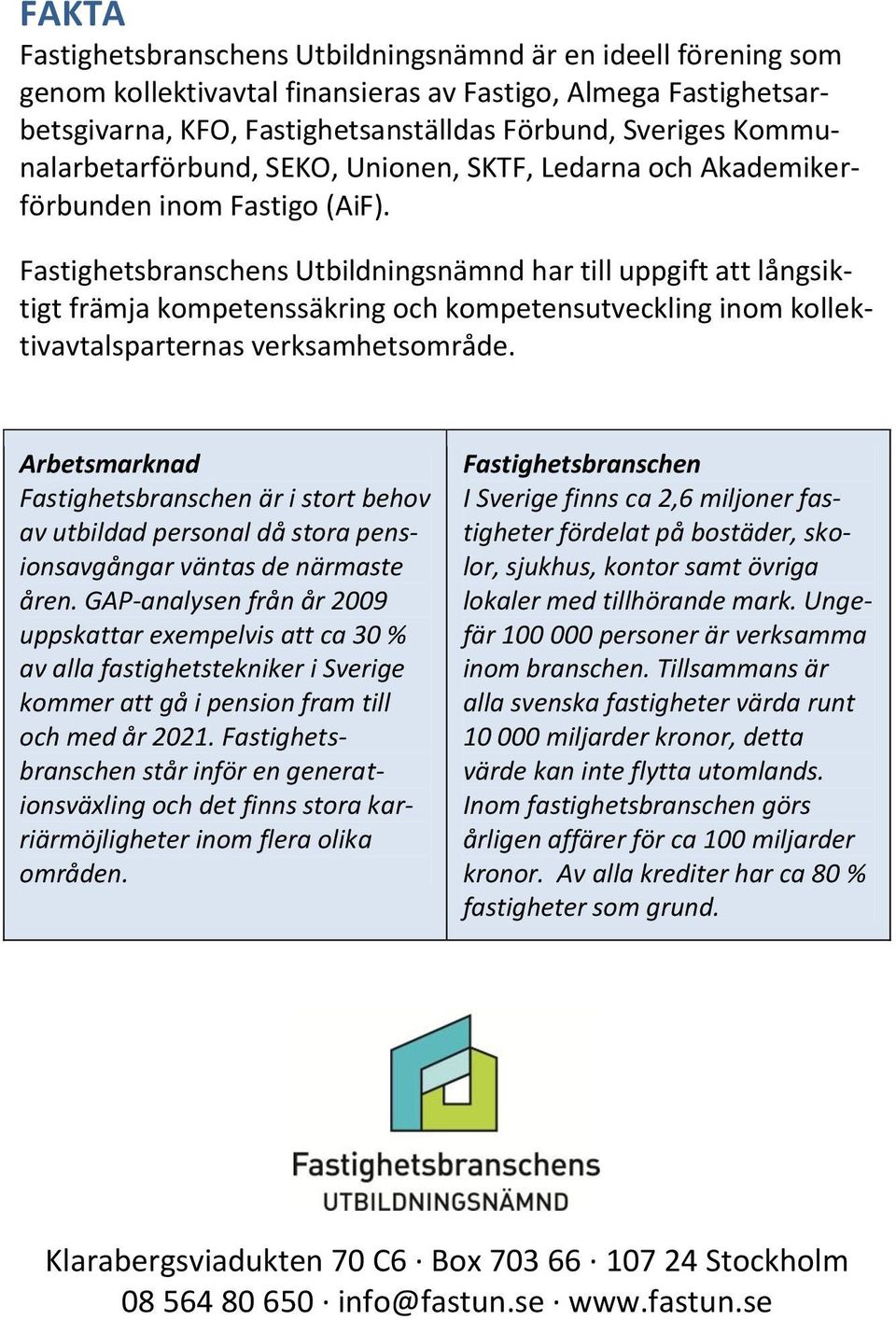 Fastighetsbranschens snämnd har till uppgift att långsiktigt främja kompetenssäkring och kompetensutveckling inom kollektivavtalsparternas verksamhetsområde.