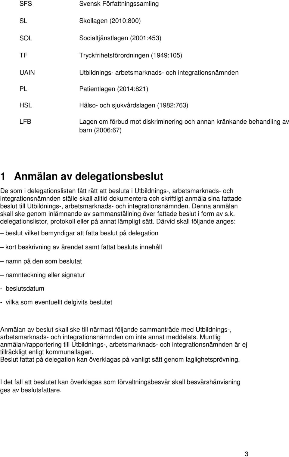 delegationslistan fått rätt att besluta i Utbildnings-, arbetsmarknads- och integrationsnämnden ställe skall alltid dokumentera och skriftligt anmäla sina fattade beslut till Utbildnings-,