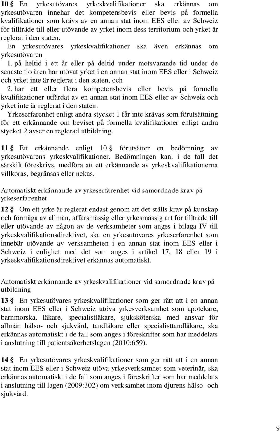 på heltid i ett år eller på deltid under motsvarande tid under de senaste tio åren har utövat yrket i en annan stat inom EES eller i Schweiz och yrket inte är reglerat i den staten, och 2.