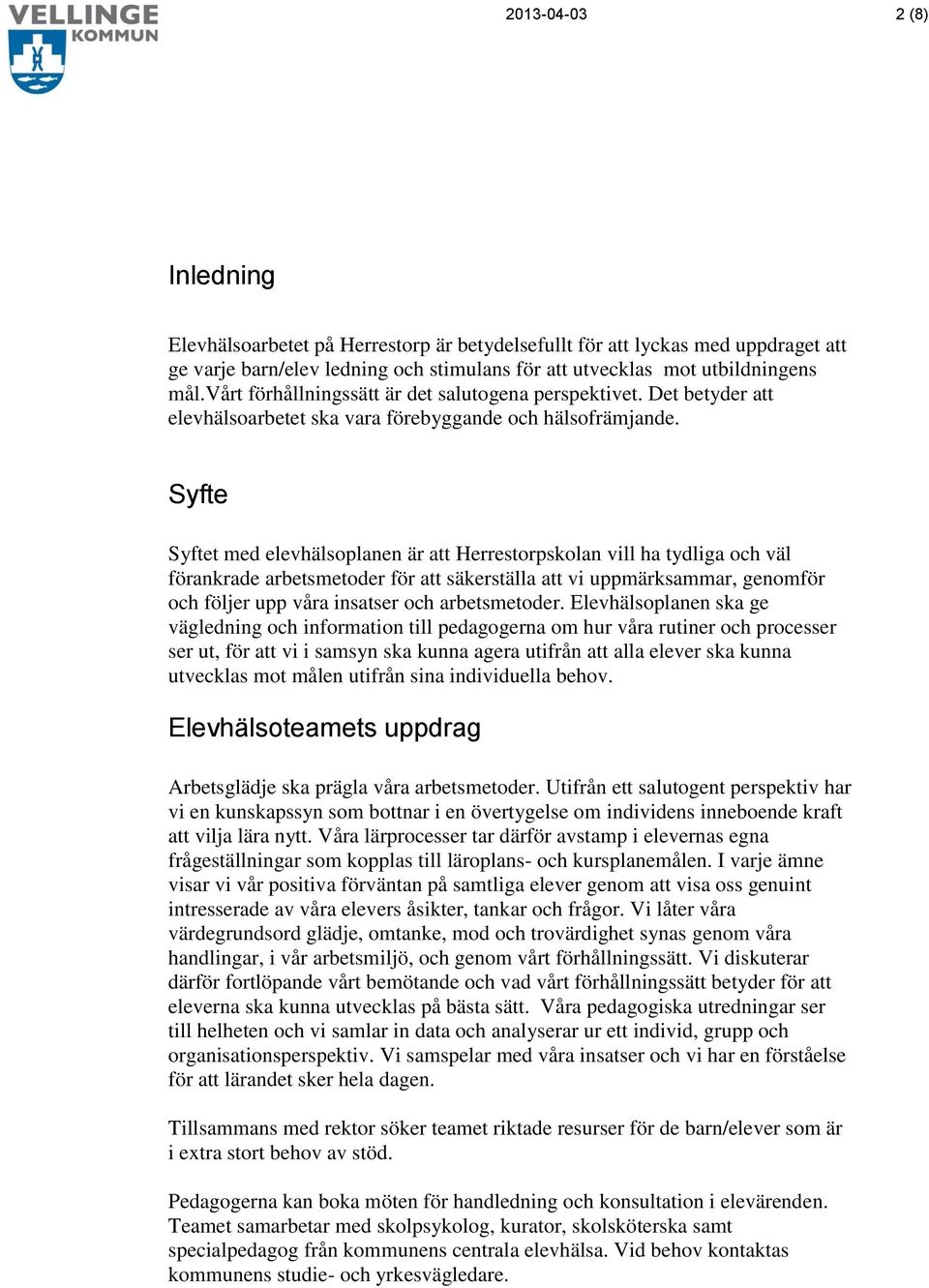 Syfte Syftet med elevhälsoplanen är att Herrestorpskolan vill ha tydliga och väl förankrade arbetsmetoder för att säkerställa att vi uppmärksammar, genomför och följer upp våra insatser och