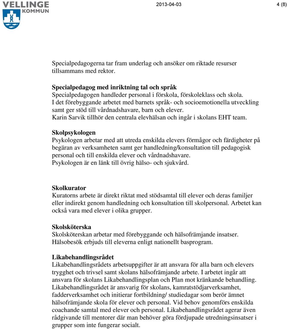 I det förebyggande arbetet med barnets språk- och socioemotionella utveckling samt ger stöd till vårdnadshavare, barn och elever.