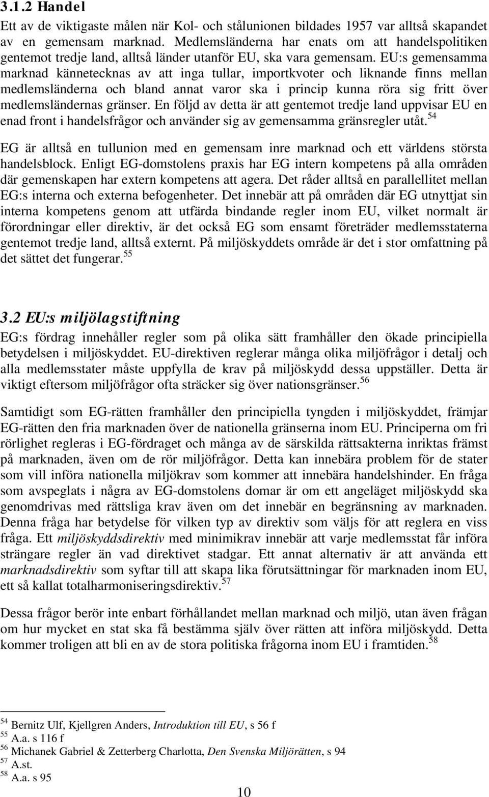 EU:s gemensamma marknad kännetecknas av att inga tullar, importkvoter och liknande finns mellan medlemsländerna och bland annat varor ska i princip kunna röra sig fritt över medlemsländernas gränser.