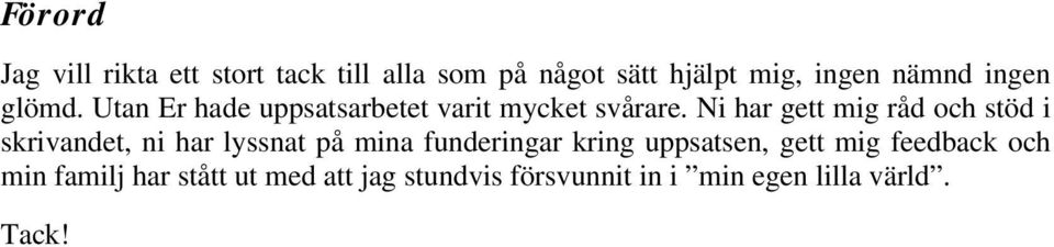 Ni har gett mig råd och stöd i skrivandet, ni har lyssnat på mina funderingar kring