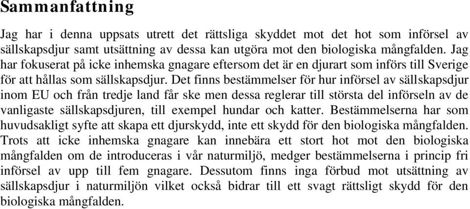 Det finns bestämmelser för hur införsel av sällskapsdjur inom EU och från tredje land får ske men dessa reglerar till största del införseln av de vanligaste sällskapsdjuren, till exempel hundar och
