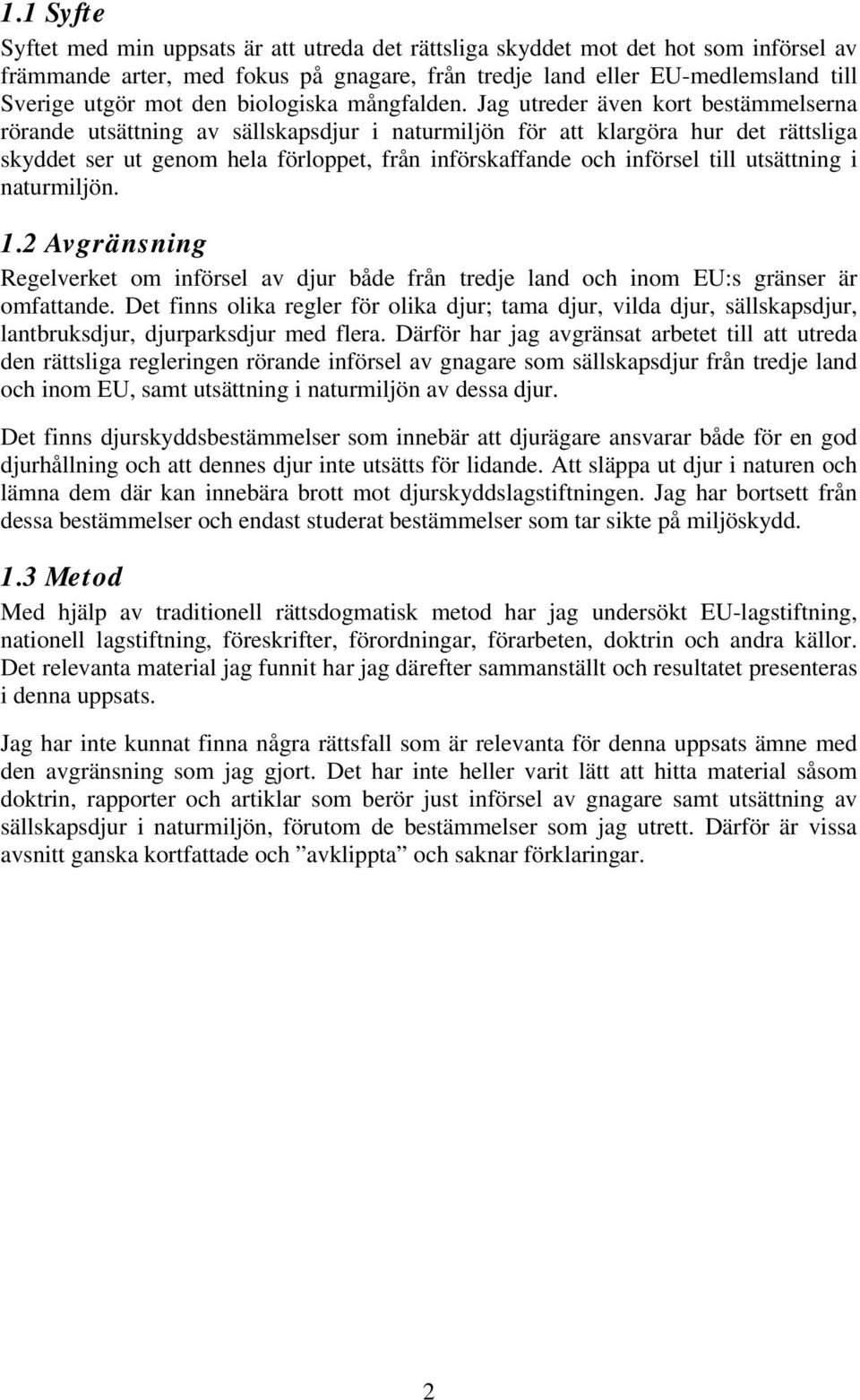 Jag utreder även kort bestämmelserna rörande utsättning av sällskapsdjur i naturmiljön för att klargöra hur det rättsliga skyddet ser ut genom hela förloppet, från införskaffande och införsel till