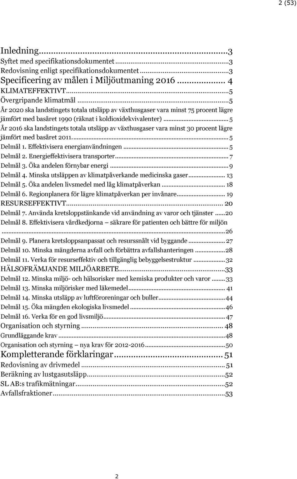 .. 5 År 2016 ska landstingets totala utsläpp av växthusgaser vara minst 30 procent lägre jämfört med basåret 2011.... 5 Delmål 1. Effektivisera energianvändningen... 5 Delmål 2.