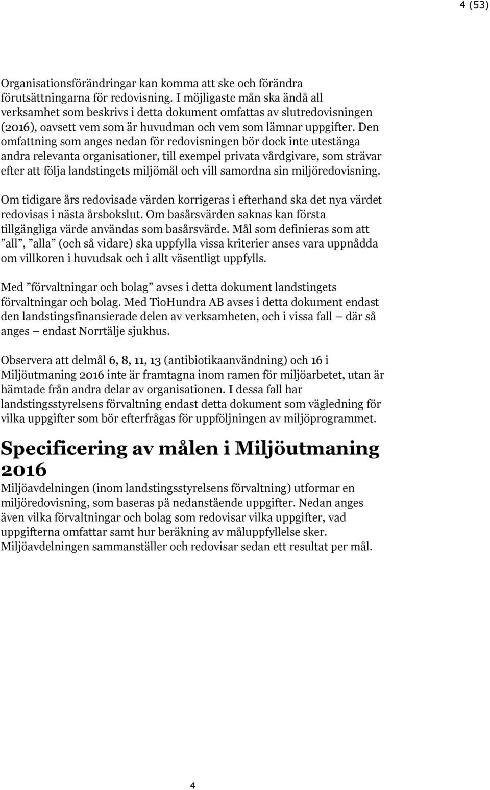 Den omfattning som anges nedan för redovisningen bör dock inte utestänga andra relevanta organisationer, till exempel privata vårdgivare, som strävar efter att följa landstingets miljömål och vill