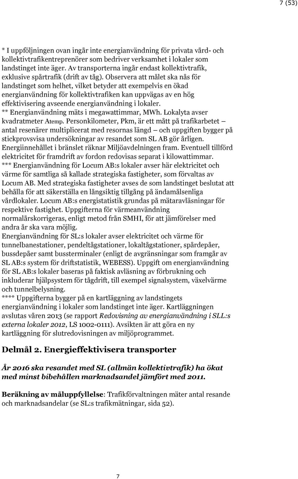 Observera att målet ska nås för landstinget som helhet, vilket betyder att exempelvis en ökad energianvändning för kollektivtrafiken kan uppvägas av en hög effektivisering avseende energianvändning i