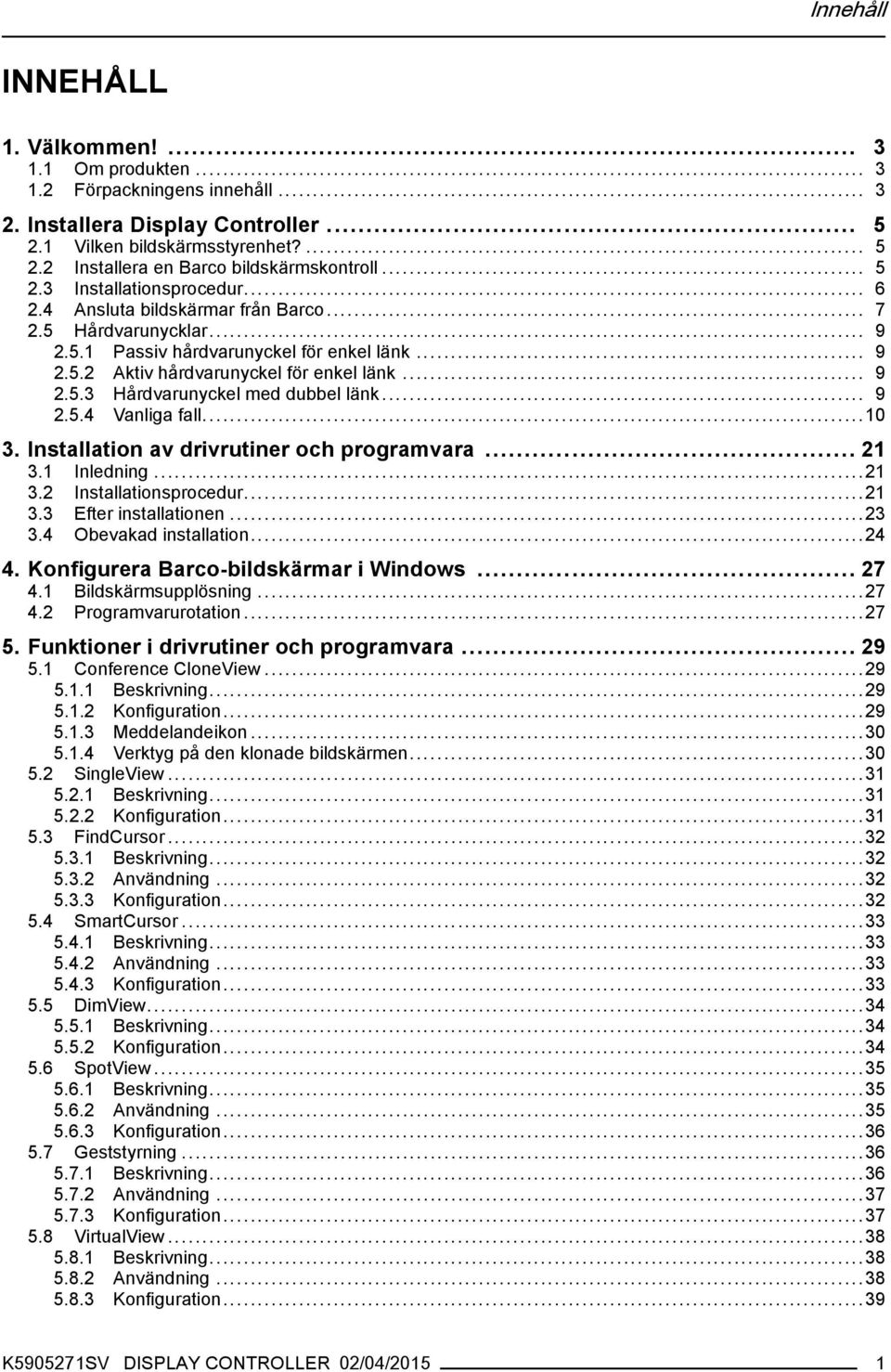 .. 9 2.5.4 Vanliga fall...10 3. Installation av drivrutiner och programvara... 21 3.1 Inledning...21 3.2 Installationsprocedur...21 3.3 Efter installationen...23 3.4 Obevakad installation...24 4.