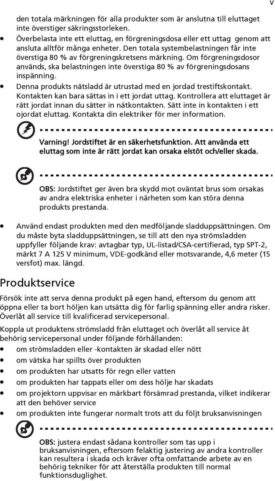Om förgreningsdosor används, ska belastningen inte överstiga 80 % av förgreningsdosans inspänning. Denna produkts nätsladd är utrustad med en jordad trestiftskontakt.