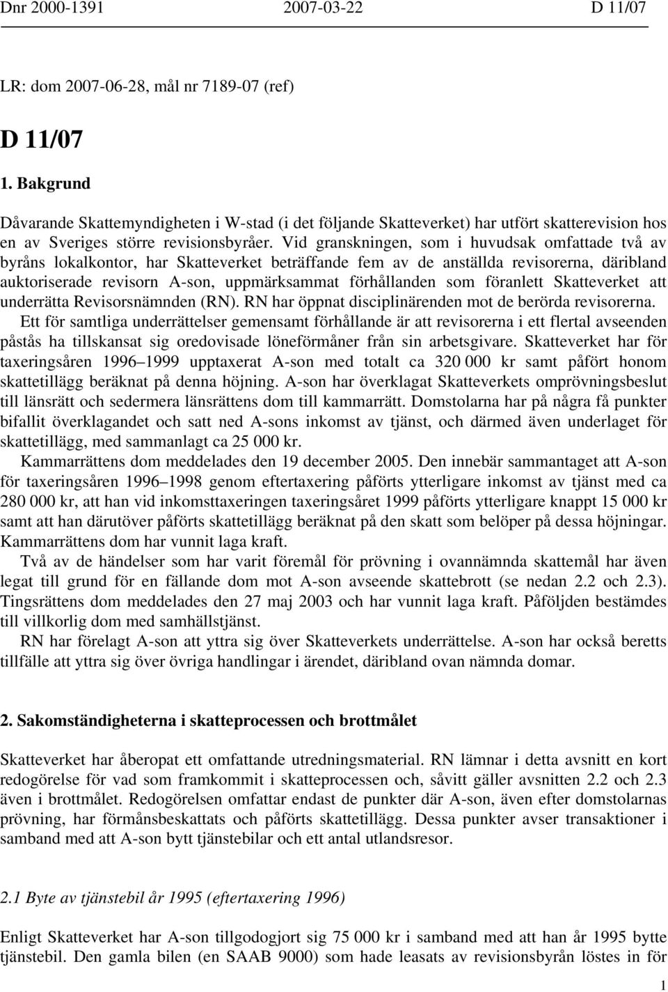 Vid granskningen, som i huvudsak omfattade två av byråns lokalkontor, har Skatteverket beträffande fem av de anställda revisorerna, däribland auktoriserade revisorn A-son, uppmärksammat förhållanden